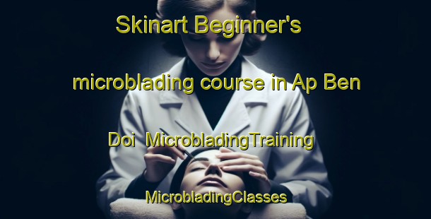 Skinart Beginner's microblading course in Ap Ben Doi | #MicrobladingTraining #MicrobladingClasses #SkinartTraining-Vietnam