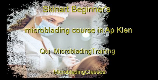 Skinart Beginner's microblading course in Ap Kien Qui | #MicrobladingTraining #MicrobladingClasses #SkinartTraining-Vietnam