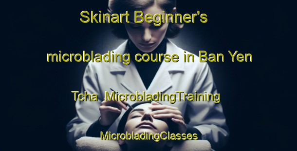 Skinart Beginner's microblading course in Ban Yen Tcha | #MicrobladingTraining #MicrobladingClasses #SkinartTraining-Vietnam