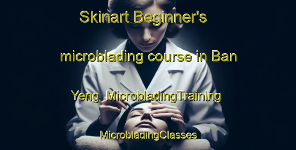 Skinart Beginner's microblading course in Ban Yeng | #MicrobladingTraining #MicrobladingClasses #SkinartTraining-Vietnam