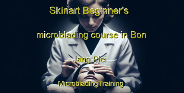 Skinart Beginner's microblading course in Bon Jang Plei | #MicrobladingTraining #MicrobladingClasses #SkinartTraining-Vietnam