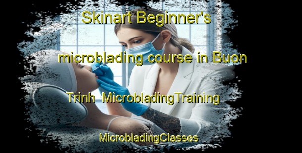 Skinart Beginner's microblading course in Buon Trinh | MicrobladingTraining | MicrobladingClasses | SkinartTraining-Vietnam