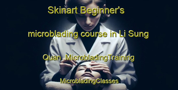 Skinart Beginner's microblading course in Li Sung Quan | #MicrobladingTraining #MicrobladingClasses #SkinartTraining-Vietnam