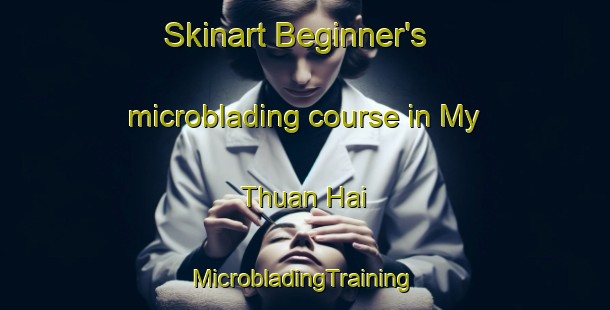 Skinart Beginner's microblading course in My Thuan Hai | #MicrobladingTraining #MicrobladingClasses #SkinartTraining-Vietnam