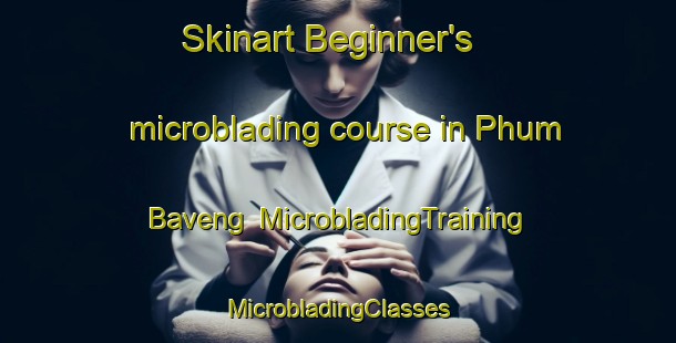 Skinart Beginner's microblading course in Phum Baveng | #MicrobladingTraining #MicrobladingClasses #SkinartTraining-Vietnam