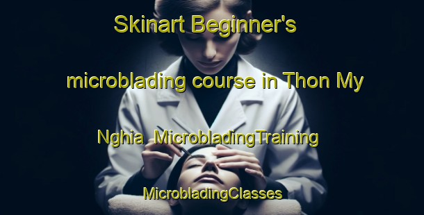 Skinart Beginner's microblading course in Thon My Nghia | #MicrobladingTraining #MicrobladingClasses #SkinartTraining-Vietnam