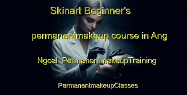 Skinart Beginner's permanentmakeup course in Ang Ngoai | #PermanentmakeupTraining #PermanentmakeupClasses #SkinartTraining-Vietnam