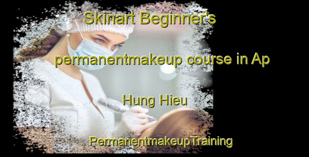 Skinart Beginner's permanentmakeup course in Ap Hung Hieu | #PermanentmakeupTraining #PermanentmakeupClasses #SkinartTraining-Vietnam