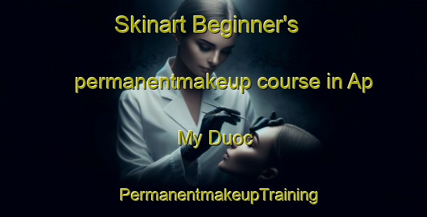 Skinart Beginner's permanentmakeup course in Ap My Duoc | PermanentmakeupTraining | PermanentmakeupClasses | SkinartTraining-Vietnam