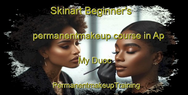 Skinart Beginner's permanentmakeup course in Ap My Duoc | PermanentmakeupTraining | PermanentmakeupClasses | SkinartTraining-Vietnam