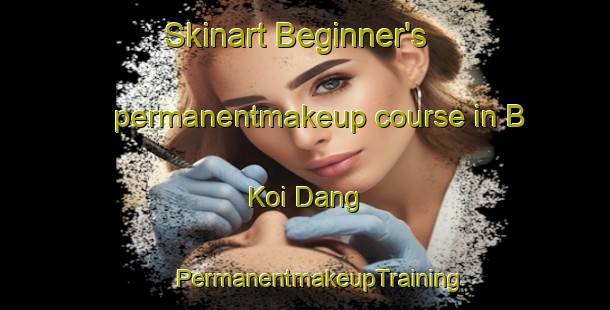 Skinart Beginner's permanentmakeup course in B Koi Dang | #PermanentmakeupTraining #PermanentmakeupClasses #SkinartTraining-Vietnam