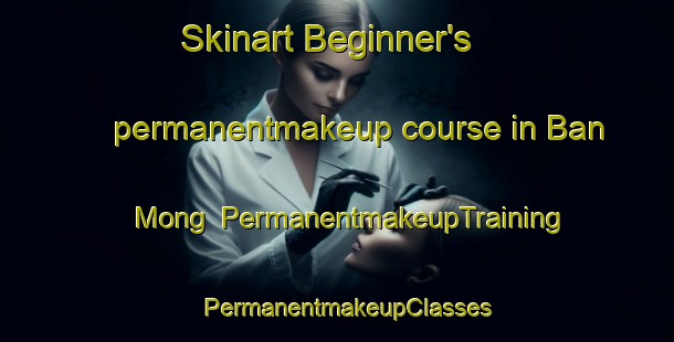 Skinart Beginner's permanentmakeup course in Ban Mong | PermanentmakeupTraining | PermanentmakeupClasses | SkinartTraining-Vietnam