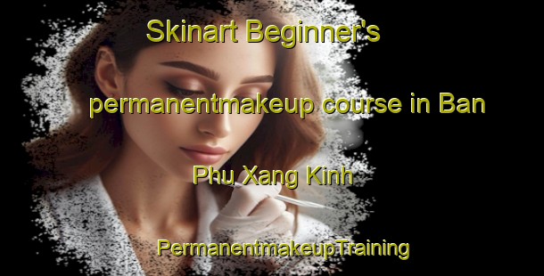 Skinart Beginner's permanentmakeup course in Ban Phu Xang Kinh | #PermanentmakeupTraining #PermanentmakeupClasses #SkinartTraining-Vietnam