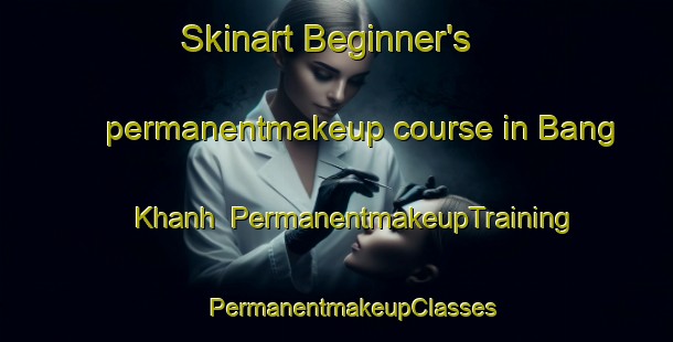 Skinart Beginner's permanentmakeup course in Bang Khanh | #PermanentmakeupTraining #PermanentmakeupClasses #SkinartTraining-Vietnam