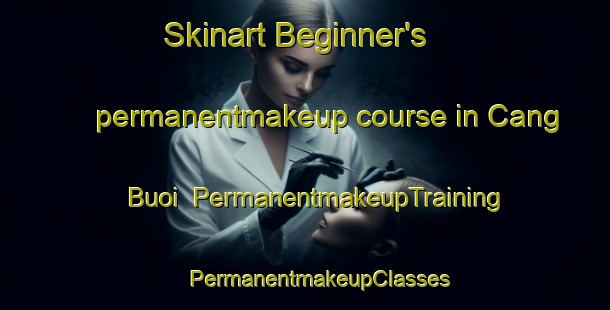 Skinart Beginner's permanentmakeup course in Cang Buoi | #PermanentmakeupTraining #PermanentmakeupClasses #SkinartTraining-Vietnam