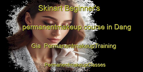 Skinart Beginner's permanentmakeup course in Dang Gia | #PermanentmakeupTraining #PermanentmakeupClasses #SkinartTraining-Vietnam