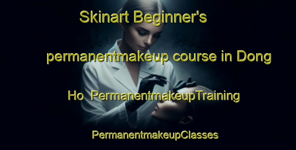 Skinart Beginner's permanentmakeup course in Dong Ho | #PermanentmakeupTraining #PermanentmakeupClasses #SkinartTraining-Vietnam