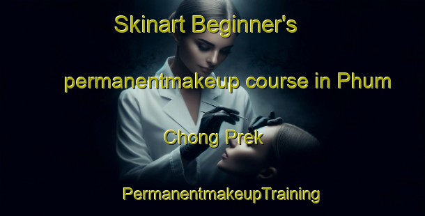 Skinart Beginner's permanentmakeup course in Phum Chong Prek | #PermanentmakeupTraining #PermanentmakeupClasses #SkinartTraining-Vietnam