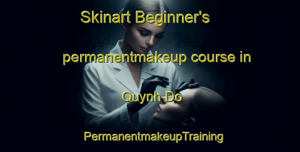 Skinart Beginner's permanentmakeup course in Quynh Do | PermanentmakeupTraining | PermanentmakeupClasses | SkinartTraining-Vietnam