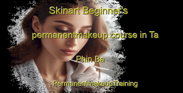 Skinart Beginner's permanentmakeup course in Ta Phin Ba | #PermanentmakeupTraining #PermanentmakeupClasses #SkinartTraining-Vietnam