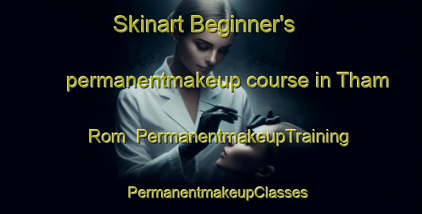 Skinart Beginner's permanentmakeup course in Tham Rom | PermanentmakeupTraining | PermanentmakeupClasses | SkinartTraining-Vietnam