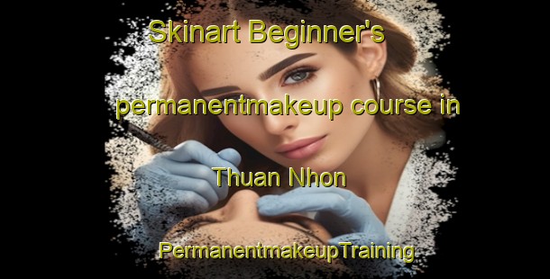 Skinart Beginner's permanentmakeup course in Thuan Nhon | #PermanentmakeupTraining #PermanentmakeupClasses #SkinartTraining-Vietnam