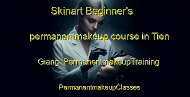 Skinart Beginner's permanentmakeup course in Tien Giang | #PermanentmakeupTraining #PermanentmakeupClasses #SkinartTraining-Vietnam