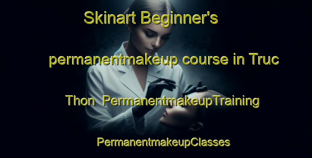 Skinart Beginner's permanentmakeup course in Truc Thon | #PermanentmakeupTraining #PermanentmakeupClasses #SkinartTraining-Vietnam