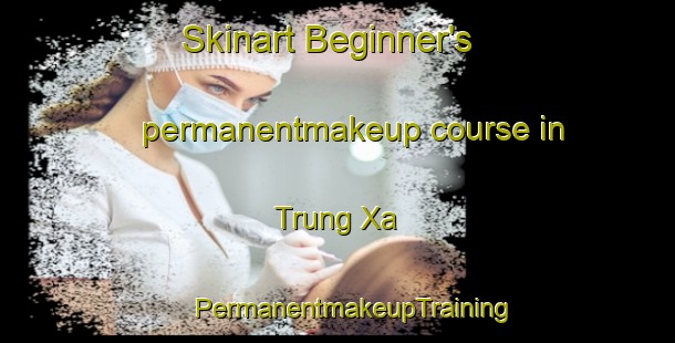 Skinart Beginner's permanentmakeup course in Trung Xa | #PermanentmakeupTraining #PermanentmakeupClasses #SkinartTraining-Vietnam