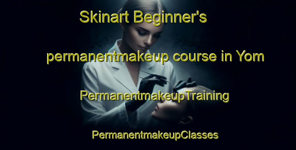 Skinart Beginner's permanentmakeup course in Yom | #PermanentmakeupTraining #PermanentmakeupClasses #SkinartTraining-Vietnam