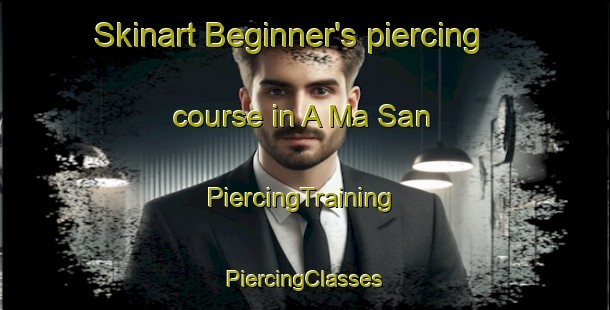 Skinart Beginner's piercing course in A Ma San | #PiercingTraining #PiercingClasses #SkinartTraining-Vietnam