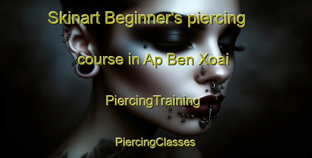 Skinart Beginner's piercing course in Ap Ben Xoai | #PiercingTraining #PiercingClasses #SkinartTraining-Vietnam