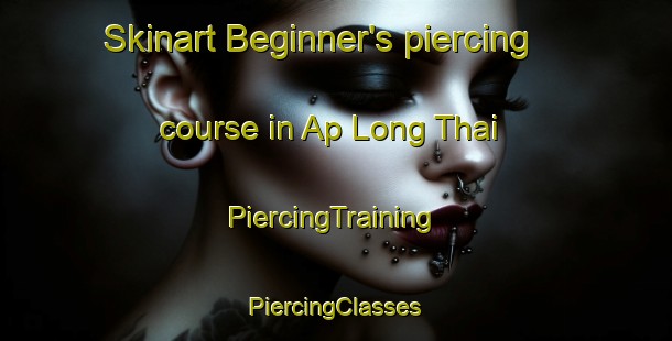 Skinart Beginner's piercing course in Ap Long Thai | #PiercingTraining #PiercingClasses #SkinartTraining-Vietnam