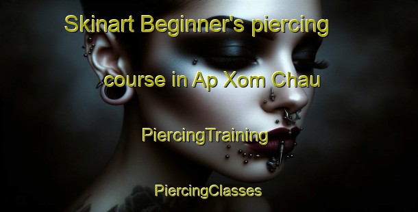 Skinart Beginner's piercing course in Ap Xom Chau | #PiercingTraining #PiercingClasses #SkinartTraining-Vietnam