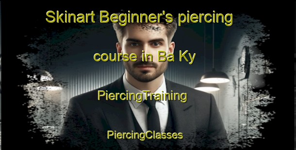 Skinart Beginner's piercing course in Ba Ky | PiercingTraining | PiercingClasses | SkinartTraining-Vietnam