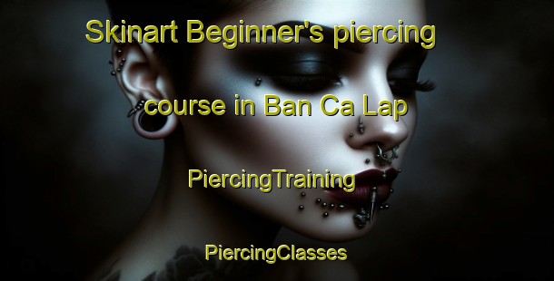 Skinart Beginner's piercing course in Ban Ca Lap | #PiercingTraining #PiercingClasses #SkinartTraining-Vietnam