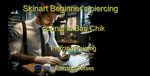 Skinart Beginner's piercing course in Ban Chik | #PiercingTraining #PiercingClasses #SkinartTraining-Vietnam