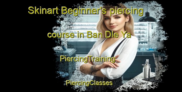 Skinart Beginner's piercing course in Ban Dle Ya | PiercingTraining | PiercingClasses | SkinartTraining-Vietnam