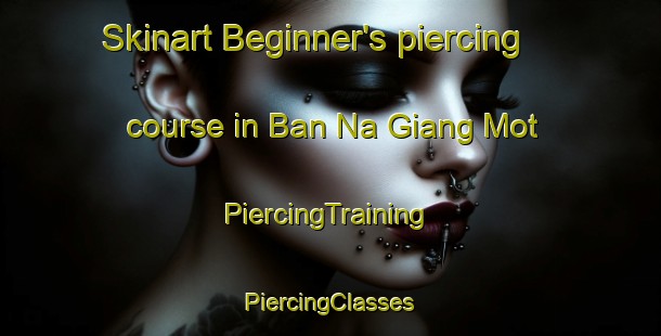 Skinart Beginner's piercing course in Ban Na Giang Mot | #PiercingTraining #PiercingClasses #SkinartTraining-Vietnam