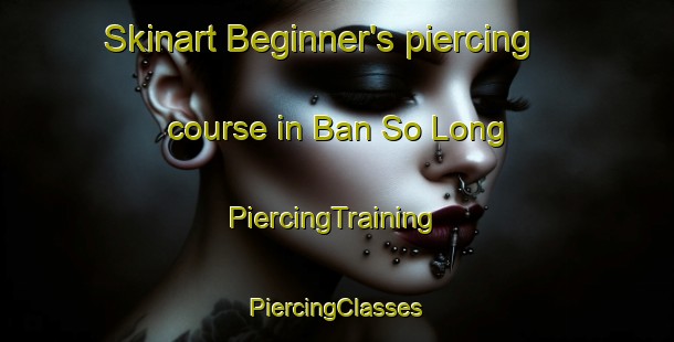 Skinart Beginner's piercing course in Ban So Long | #PiercingTraining #PiercingClasses #SkinartTraining-Vietnam