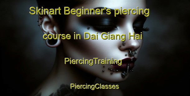 Skinart Beginner's piercing course in Dai Giang Hai | #PiercingTraining #PiercingClasses #SkinartTraining-Vietnam