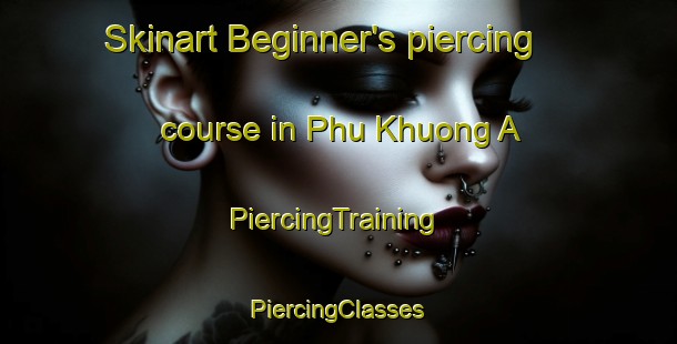 Skinart Beginner's piercing course in Phu Khuong A | #PiercingTraining #PiercingClasses #SkinartTraining-Vietnam