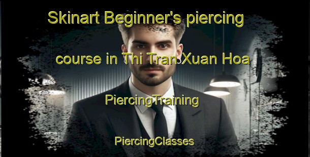 Skinart Beginner's piercing course in Thi Tran Xuan Hoa | #PiercingTraining #PiercingClasses #SkinartTraining-Vietnam