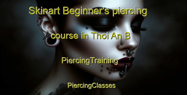 Skinart Beginner's piercing course in Thoi An B | PiercingTraining | PiercingClasses | SkinartTraining-Vietnam