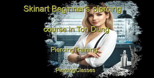 Skinart Beginner's piercing course in Ton Dung | PiercingTraining | PiercingClasses | SkinartTraining-Vietnam