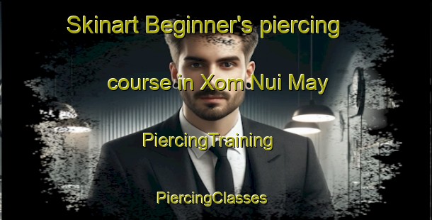 Skinart Beginner's piercing course in Xom Nui May | PiercingTraining | PiercingClasses | SkinartTraining-Vietnam