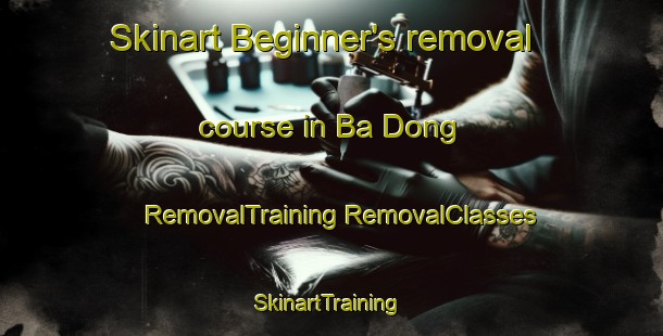 Skinart Beginner's removal course in Ba Dong | #RemovalTraining #RemovalClasses #SkinartTraining-Vietnam