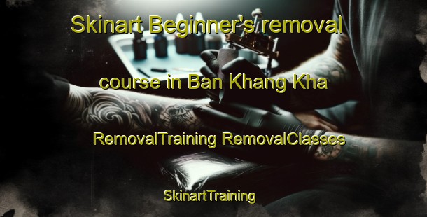 Skinart Beginner's removal course in Ban Khang Kha | #RemovalTraining #RemovalClasses #SkinartTraining-Vietnam