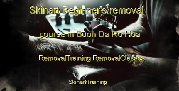 Skinart Beginner's removal course in Buon Da Ro Hoa | #RemovalTraining #RemovalClasses #SkinartTraining-Vietnam