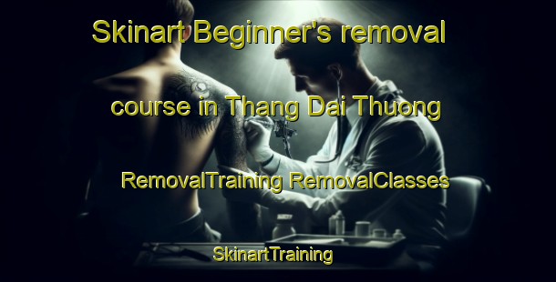 Skinart Beginner's removal course in Thang Dai Thuong | #RemovalTraining #RemovalClasses #SkinartTraining-Vietnam